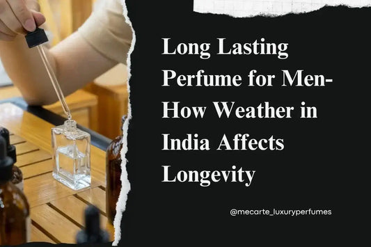 Long Lasting Perfume for Men-How Weather in India Affects Longevity