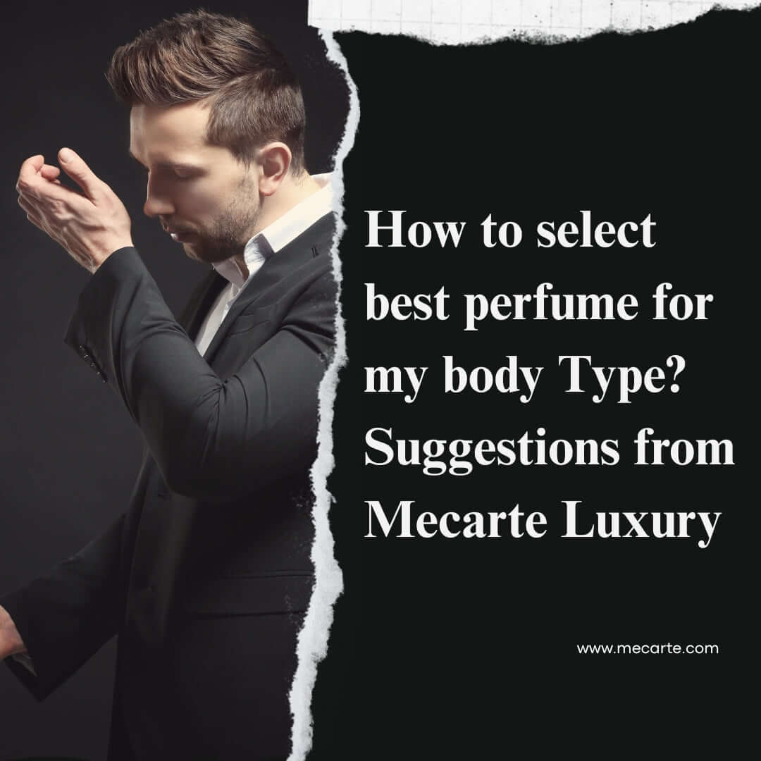 Man selecting best perfumes for body type with expert tips from Mecarte Luxury.