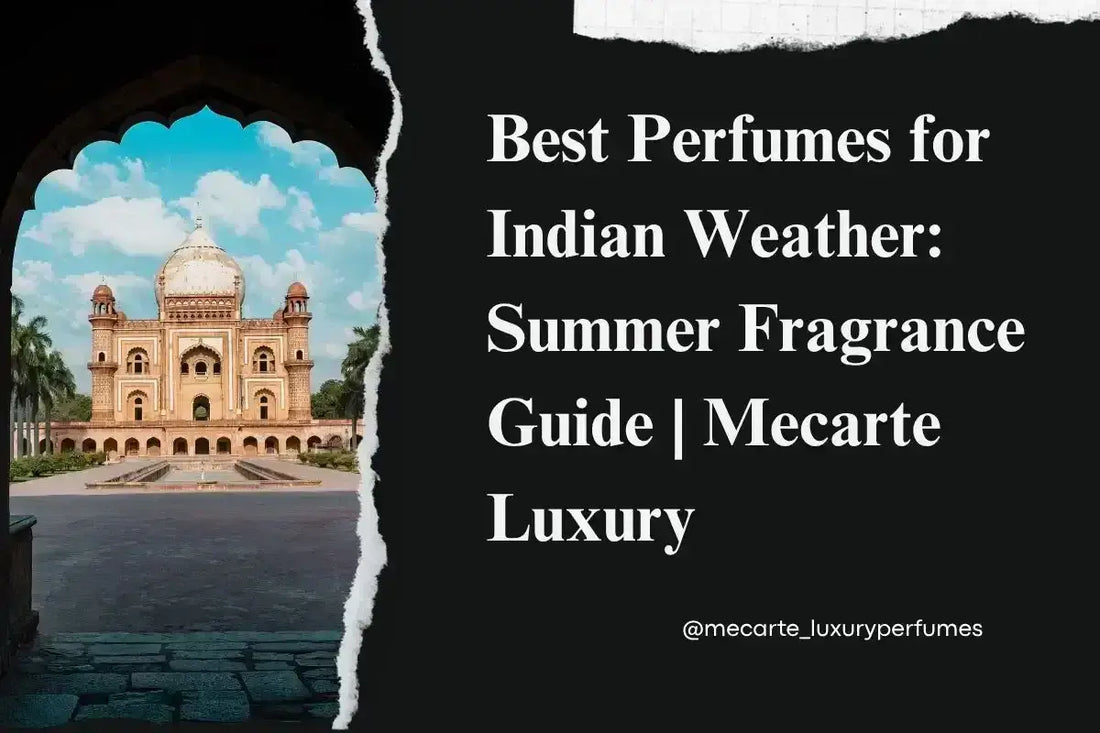 Best perfumes for Indian weather long lasting fragrance by Mecarte Luxury