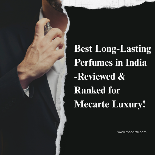 Best Long-Lasting Perfumes in India - Reviewed & Ranked for Mecarte Luxury